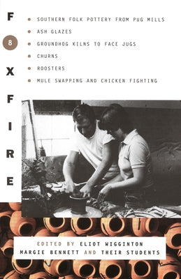 Foxfire 8: Southern Folk Potter from Pug Mills, Ash Glazes, Groundhog Kilns to Face Jugs, Churns, Roosters, Mule Swapping and Chicken Fighting (Foxfire Series)