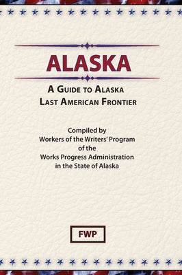 A Guide to Alaska: Last American Frontier - American Guide Series