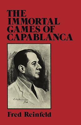 The Immortal Games of Capablanca (Fred Reinfeld Chess Classics)