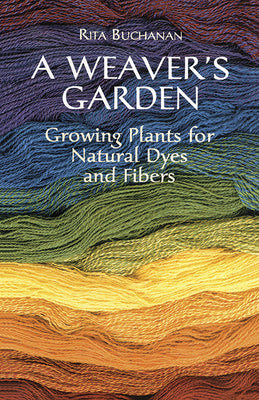 A Weaver's Garden: Growing Plants for Natural Dyes and Fibers (Dover Crafts: Weaving & Dyeing)