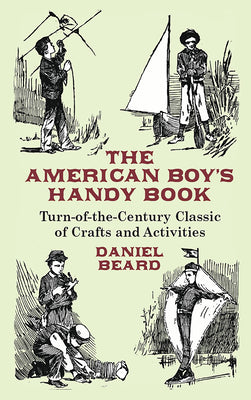 The American Boy's Handy Book: Turn-of-the-Century Classic of Crafts and Activities (Dover Children's Activity Books)