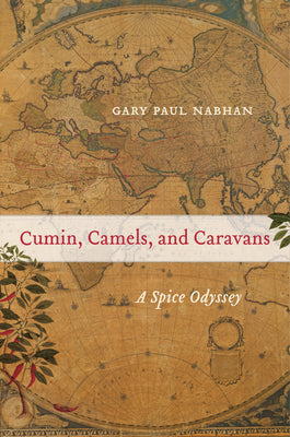Cumin, Camels, and Caravans: A Spice Odyssey (Volume 45) (California Studies in Food and Culture)
