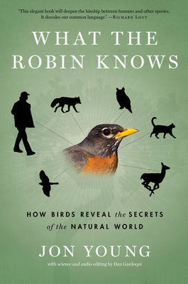 What the Robin Knows: How Birds Reveal the Secrets of the Natural World