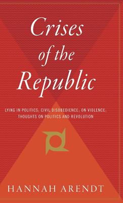 Crises Of The Republic: Lying in Politics; Civil Disobedience; On Violence; Thoughts on Politics and Revolution