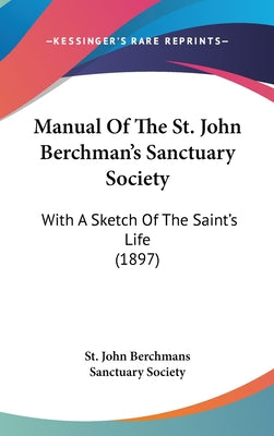 Manual Of The St. John Berchman's Sanctuary Society: With A Sketch Of The Saint's Life (1897)