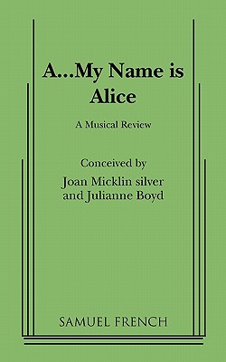 A-- My Name is Alice: A Musical Review (French's Musical Library)