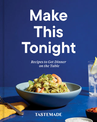 Make This Tonight: Recipes to Get Dinner on the Table: A Cookbook