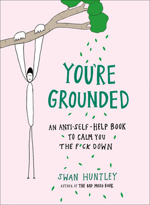 You're Grounded: An Anti-Self-Help Book to Calm You the F*ck Down