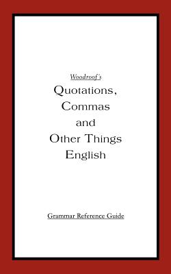 Woodroofs Quotations, Commas and Other Things English: Grammar Reference Guide