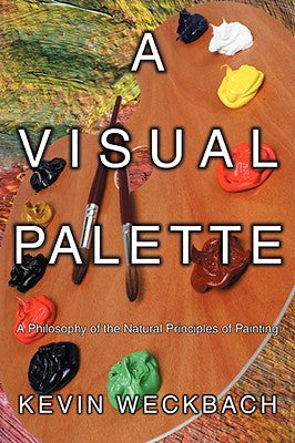 A VISUAL PALETTE: A Philosophy of the Natural Principles of Painting