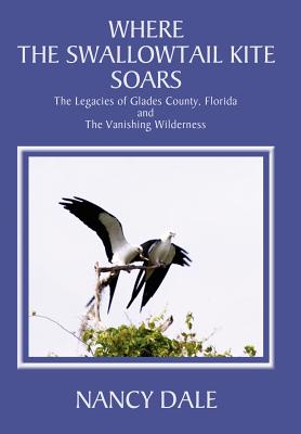 Where the Swallowtail Kite Soars: The Legacies of Glades County, Florida and The Vanishing Wilderness