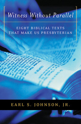 Witness without Parallel: Eight Biblical Texts that Make Us Presbyterian