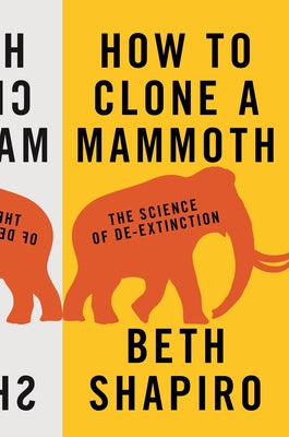 How to Clone a Mammoth: The Science of De-Extinction (Princeton Science Library)