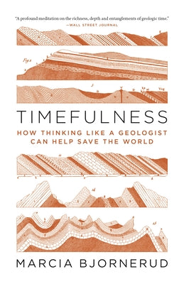 Timefulness: How Thinking Like a Geologist Can Help Save the World