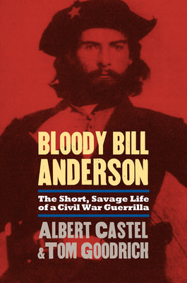 Bloody Bill Anderson: The Short, Savage Life of a Civil War Guerrilla