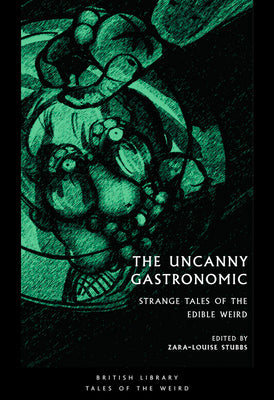 The Uncanny Gastronomic: Strange Tales of the Edible Weird (Tales of the Weird)