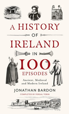 A History of Ireland in 100 Episodes: Ancient, Medieval and Modern Ireland