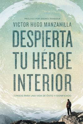 Despierta tu hroe interior: 7 Pasos para una vida de xito y Significado (Spanish Edition)