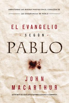 El Evangelio segn Pablo: Abrazando las Buenas Nuevas en el corazn de las enseanzas de Pablo (Spanish Edition)