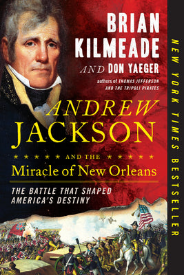 Andrew Jackson and the Miracle of New Orleans: The Battle That Shaped America's Destiny