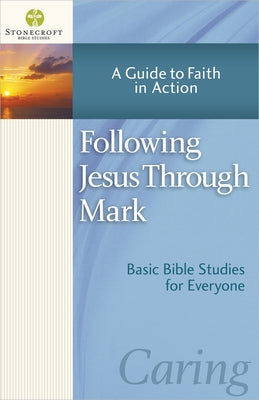 Following Jesus Through Mark: A Guide to Faith in Action (Stonecroft Bible Studies)