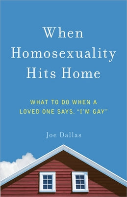 When Homosexuality Hits Home: What to Do When a Loved One Says, "I'm Gay"