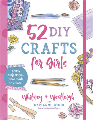 52 DIY Crafts for Girls: Pretty Projects You Were Made to Create!