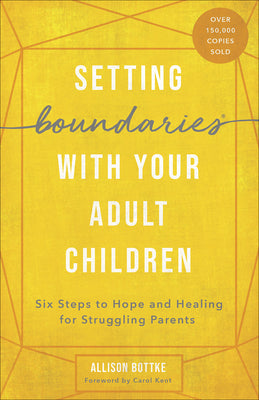 Setting Boundaries with Your Adult Children: Six Steps to Hope and Healing for Struggling Parents