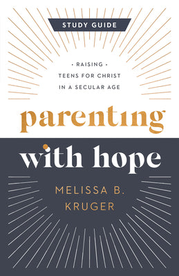 Parenting with Hope Study Guide: Raising Teens for Christ in a Secular Age