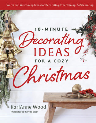 10-Minute Decorating Ideas for a Cozy Christmas: Festive and Easy-to-Do Ideas for the Most Wonderful Time of the Year