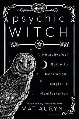 Psychic Witch: A Metaphysical Guide to Meditation, Magick & Manifestation (Mat Auryn's Psychic Witch, 1)