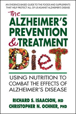 The Alzheimer's Prevention & Treatment Diet: Using Nutrition to Combat the Effects of Alzheimers Disease