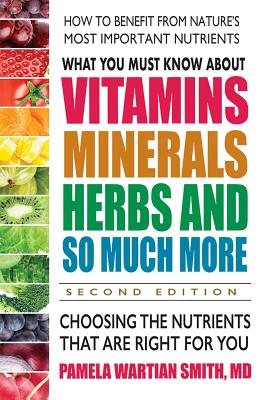 What You Must Know About Vitamins, Minerals, Herbs and So Much MoreSECOND EDITION: Choosing the Nutrients That Are Right for You