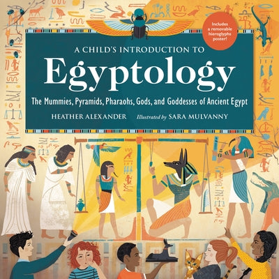 A Child's Introduction to Egyptology: The Mummies, Pyramids, Pharaohs, Gods, and Goddesses of Ancient Egypt (A Child's Introduction Series)