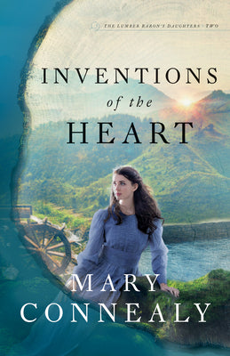 Inventions of the Heart: (An Inspirational Historical Romance set during the Gold Rush) (The Lumber Baron's Daughters)