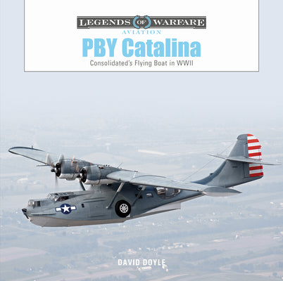 PBY Catalina: Consolidated's Flying Boat in WWII (Legends of Warfare: Aviation, 58)