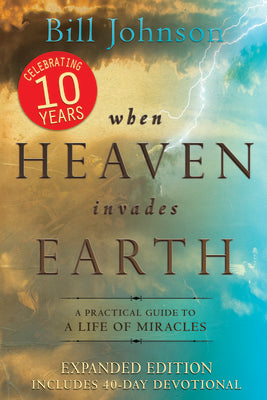 When Heaven Invades Earth Expanded Edition: A Practical Guide to a Life of Miracles