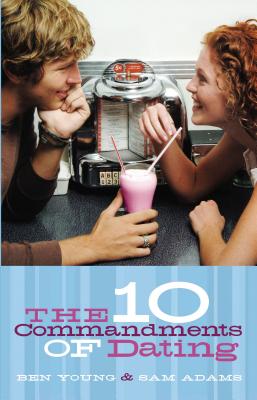 The Ten Commandments of Dating: Time-Tested Laws for Building Successful Relationships