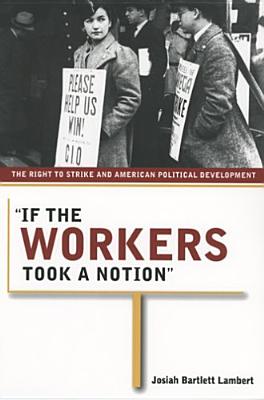 "If the Workers Took a Notion": The Right to Strike and American Political Development