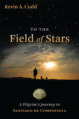 To the Field of Stars: A Pilgrim's Journey to Santiago de Compostela