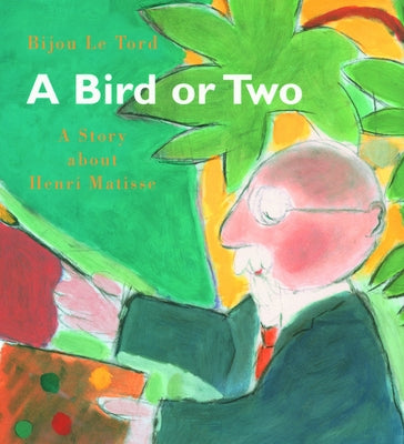 A Bird or Two: A Story About Henri Matisse (Incredible Lives for Young Readers (ILYR))