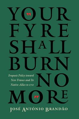 "Your fyre shall burn no more": Iroquois Policy toward New France and Its Native Allies to 1701 (The Iroquoians and Their World)