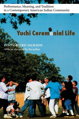 Yuchi Ceremonial Life: Performance, Meaning, and Tradition in a Contemporary American Indian Community (Studies in the Anthropology of North American Indians)