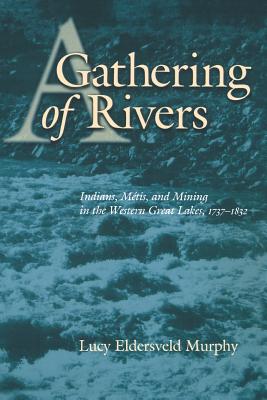 A Gathering of Rivers: Indians, Mtis, and Mining in the Western Great Lakes, 1737-1832