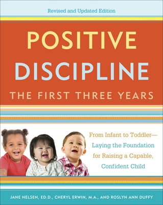 Positive Discipline: The First Three Years, Revised and Updated Edition: From Infant to Toddler--Laying the Foundation for Raising a Capable, Confident