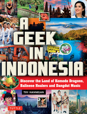 A Geek in Indonesia: Discover the Land of Komodo Dragons, Balinese Healers and Dangdut Music (Geek In...guides)