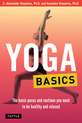 Yoga Basics: The Basic Poses and Routines you Need to be Healthy and Relaxed (Tuttle Health & Fitness Basic Series)