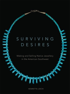 Surviving Desires: Making and Selling Native Jewellery in the American Southwest