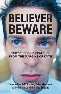 Believer, Beware: First-person Dispatches from the Margins of Faith