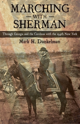 Marching with Sherman: Through Georgia and the Carolinas with the 154th New York (Conflicting Worlds: New Dimensions of the American Civil War)